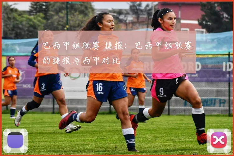 巴西甲组联赛 捷报：巴西甲组联赛的捷报与西甲对比