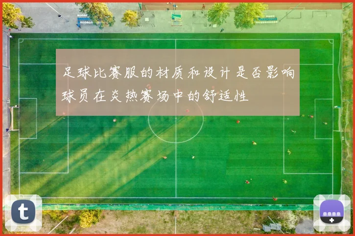 足球比赛服的材质和设计是否影响球员在炎热赛场中的舒适性