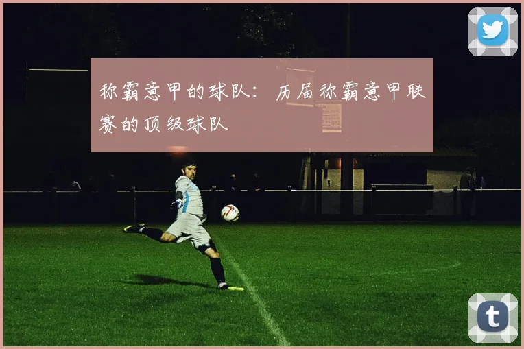 称霸意甲的球队：历届称霸意甲联赛的顶级球队